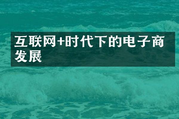 互联网+时代下的电子商务发展