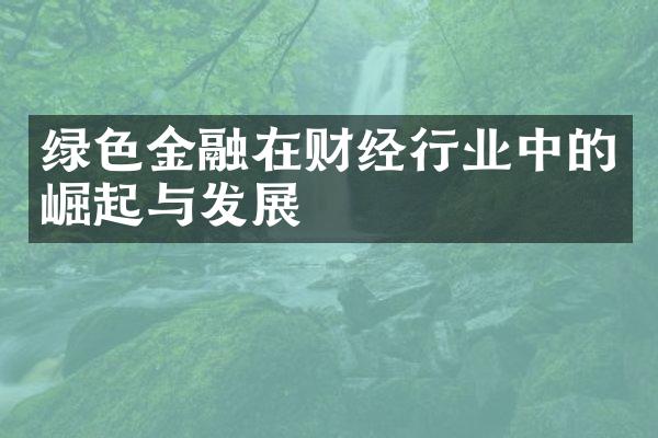 绿色金融在财经行业中的崛起与发展