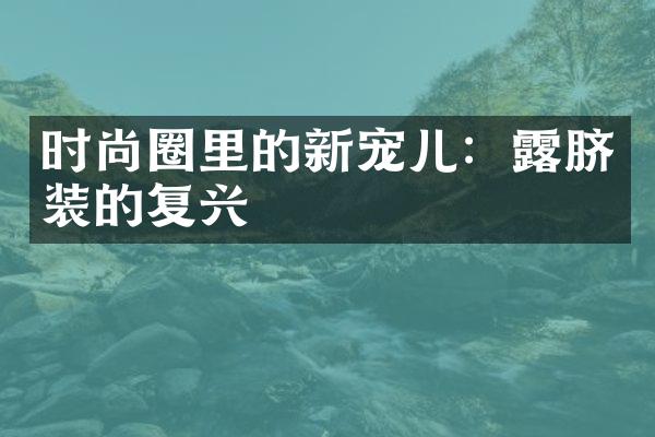 时尚圈里的新宠儿：露脐装的复兴