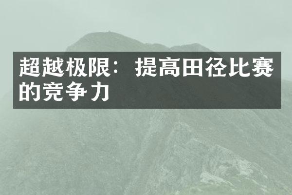 超越极限：提高田径比赛的竞争力