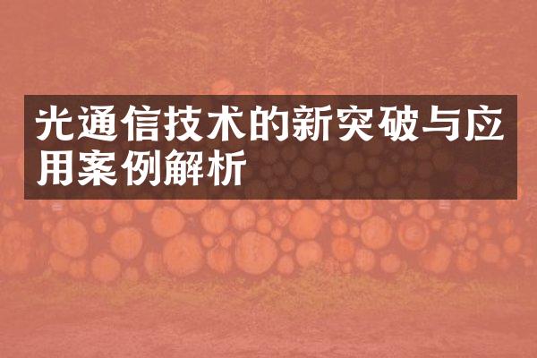 光通信技术的新突破与应用案例解析