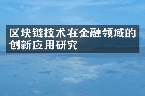 区块链技术在金融领域的创新应用研究