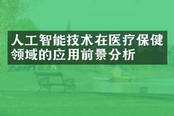 人工智能技术在医疗保健领域的应用前景分析