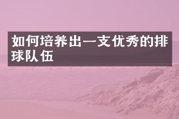 如何培养出一支优秀的排球队伍