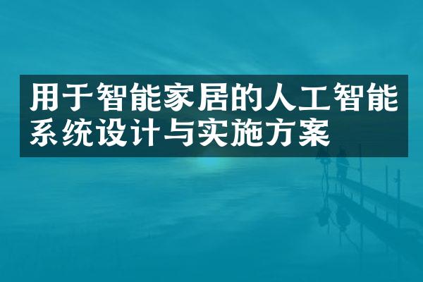 用于智能家居的人工智能系统设计与实施方案