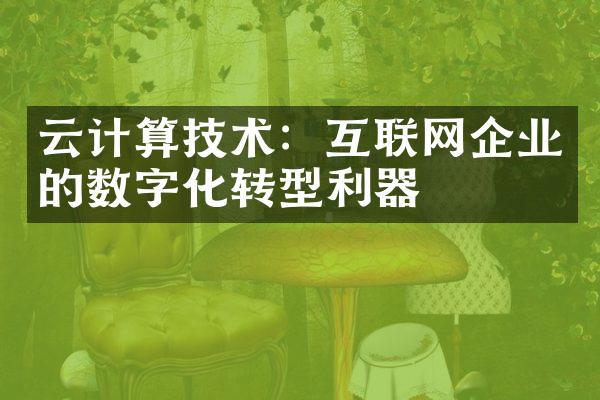 云计算技术：互联网企业的数字化转型利器