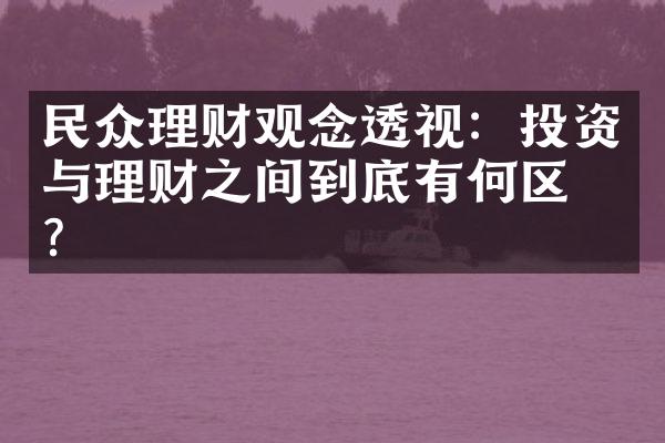 民众理财观念透视：投资与理财之间到底有何区别？