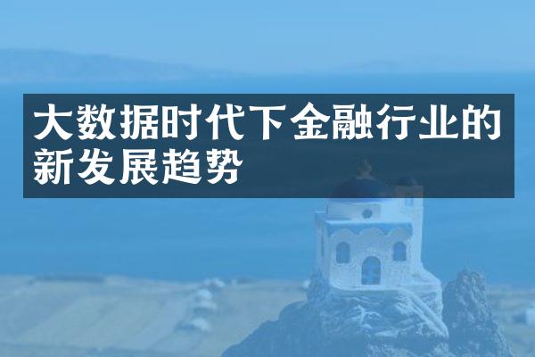 大数据时代下金融行业的新发展趋势