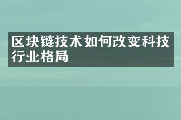 区块链技术如何改变科技行业格局