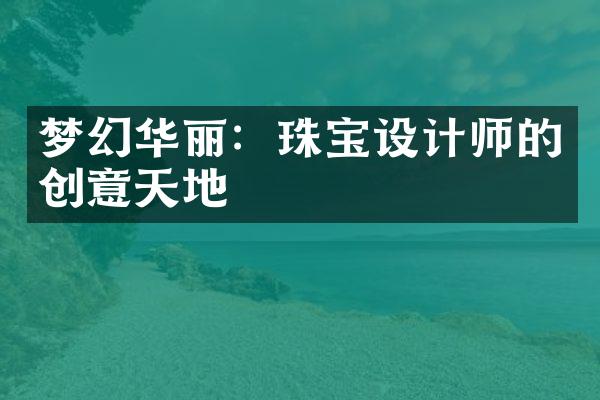 梦幻华丽：珠宝设计师的创意天地