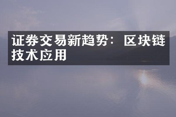 证券交易新趋势：区块链技术应用