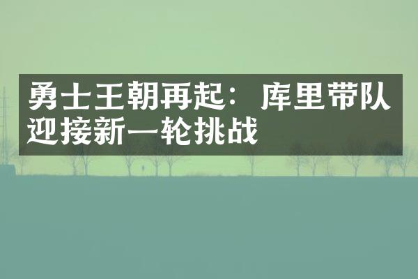 勇士王朝再起：库里带队迎接新一轮挑战