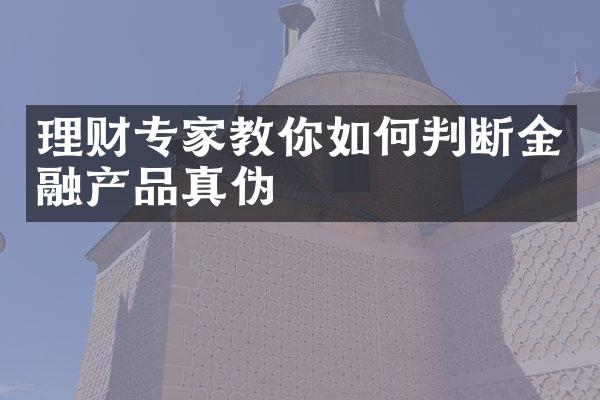 理财专家教你如何判断金融产品真伪