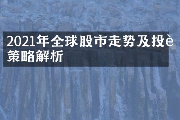 2021年全球股市走势及投资策略解析