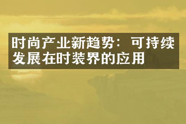 时尚产业新趋势：可持续发展在时装界的应用