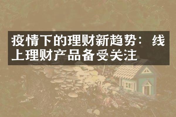 疫情下的理财新趋势：线上理财产品备受关注