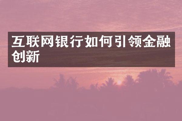 互联网银行如何引领金融创新