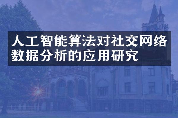 人工智能算法对社交网络数据分析的应用研究