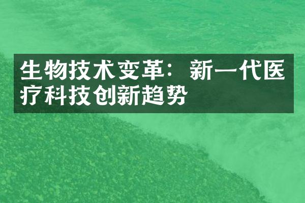 生物技术变革：新一代医疗科技创新趋势