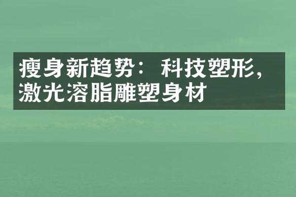 瘦身新趋势：科技塑形，激光溶脂雕塑身材