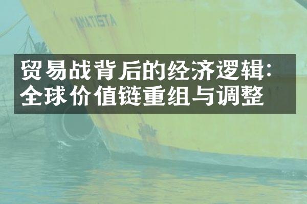 贸易战背后的经济逻辑：全球价值链重组与调整