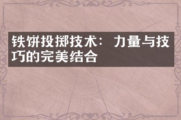 铁饼投掷技术：力量与技巧的完美结合