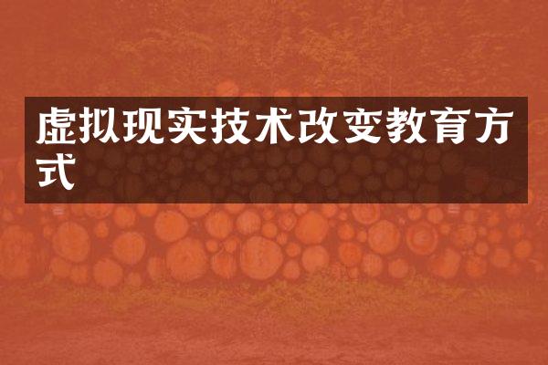 虚拟现实技术改变教育方式