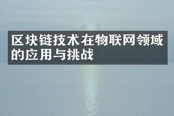 区块链技术在物联网领域的应用与挑战