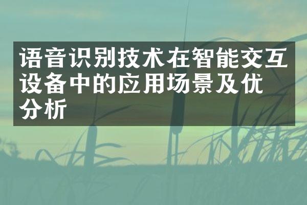 语音识别技术在智能交互设备中的应用场景及优势分析