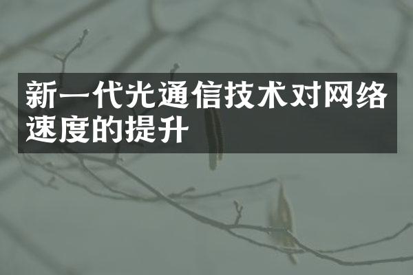 新一代光通信技术对网络速度的提升