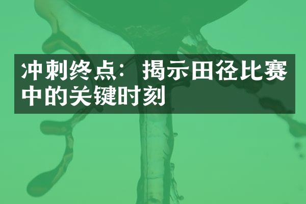 冲刺终点：揭示田径比赛中的关键时刻