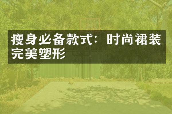 瘦身必备款式：时尚裙装完美塑形