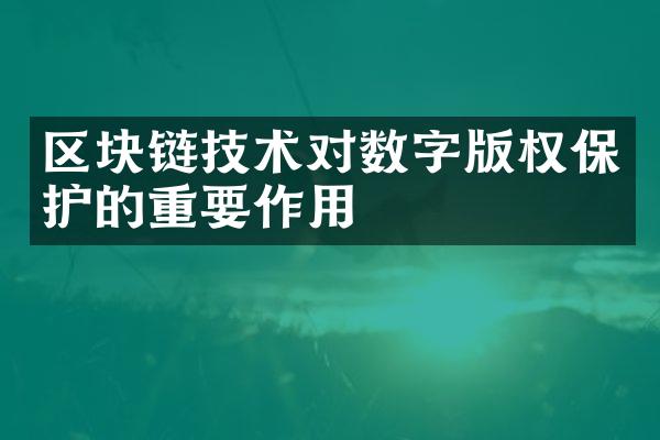 区块链技术对数字版权保护的重要作用