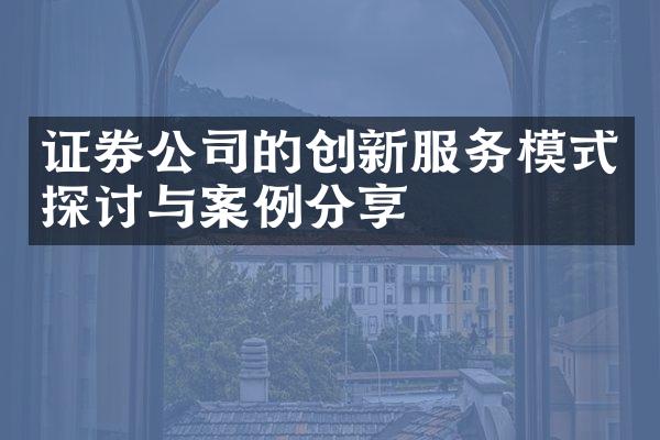 证券公司的创新服务模式探讨与案例分享