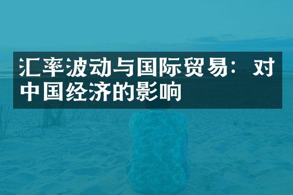 汇率波动与国际贸易：对中国经济的影响