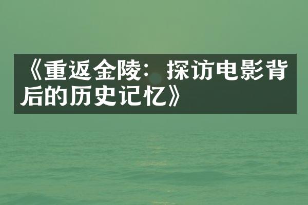 《重返金陵：探访电影背后的历史记忆》