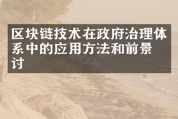 区块链技术在政府治理体系中的应用方法和前景探讨