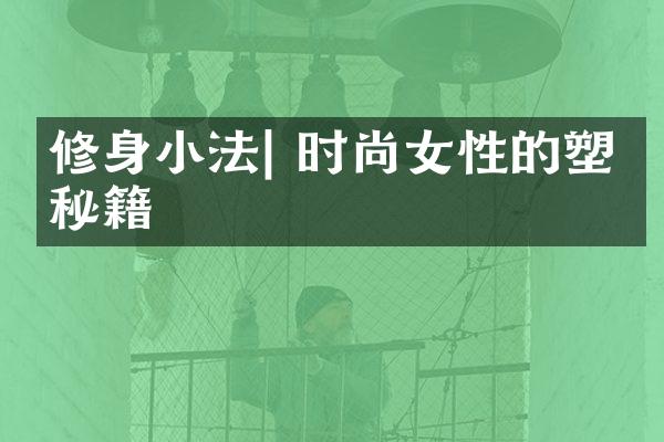 修身小法| 时尚女性的塑形秘籍