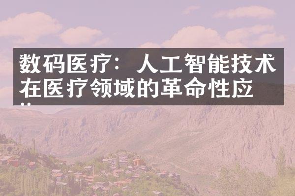 数码医疗：人工智能技术在医疗领域的革命性应用