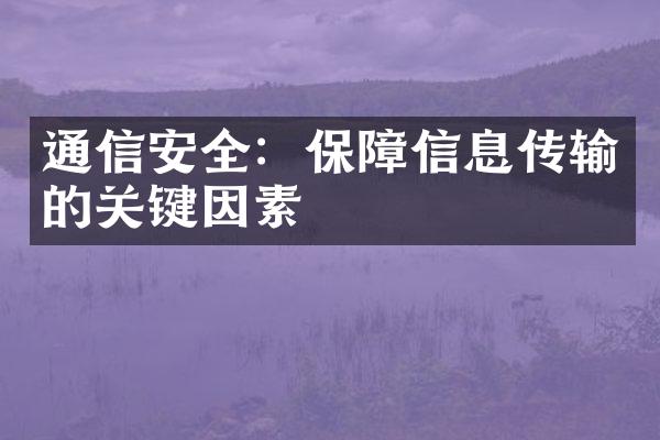 通信安全：保障信息传输的关键因素