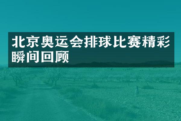 北京奥运会排球比赛精彩瞬间回顾