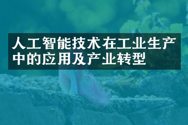 人工智能技术在工业生产中的应用及产业转型