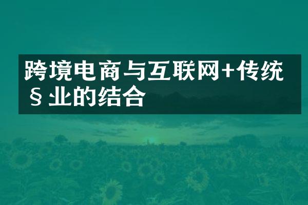 跨境电商与互联网+传统产业的结合