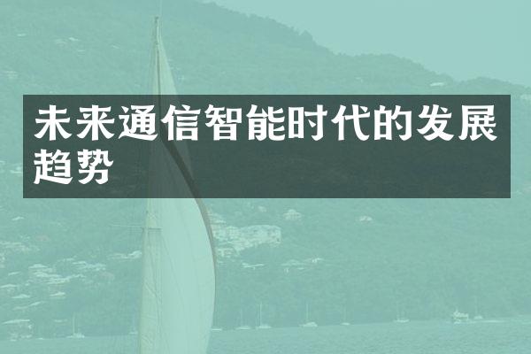 未来通信智能时代的发展趋势