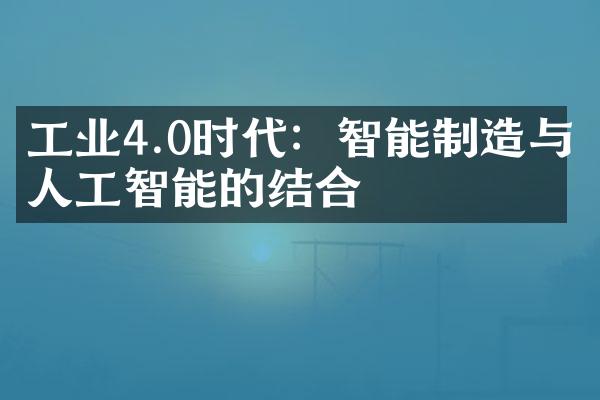 工业4.0时代：智能制造与人工智能的结合