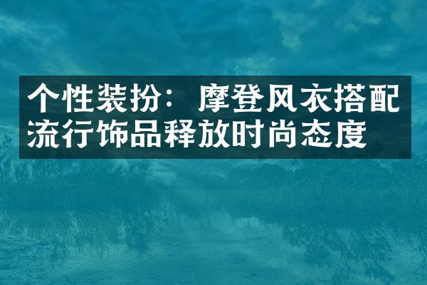 个性装扮：摩登风衣搭配流行饰品释放时尚态度