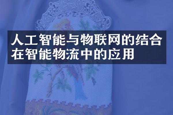 人工智能与物联网的结合在智能物流中的应用