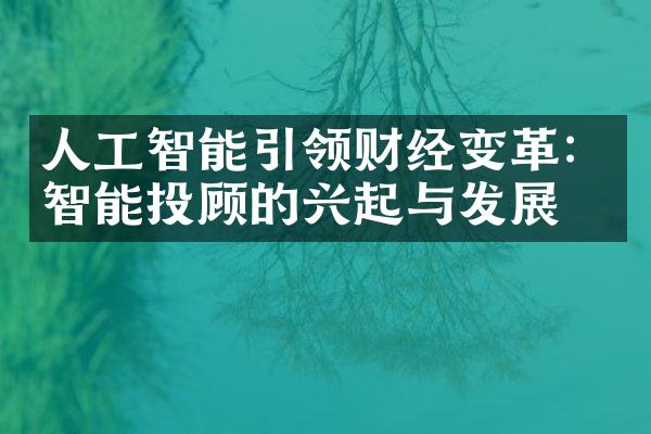 人工智能引领财经变革：智能投顾的兴起与发展