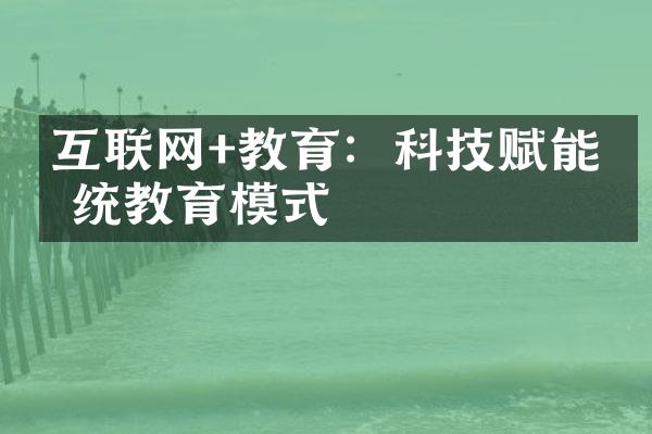 互联网+教育：科技赋能传统教育模式