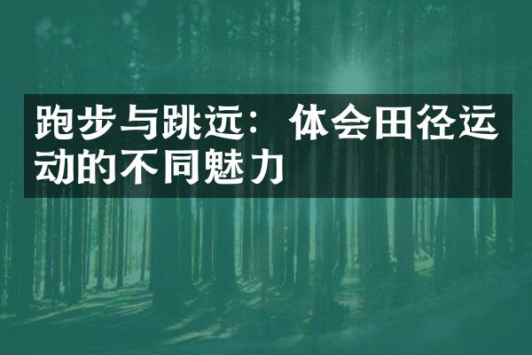 跑步与跳远：体会田径运动的不同魅力